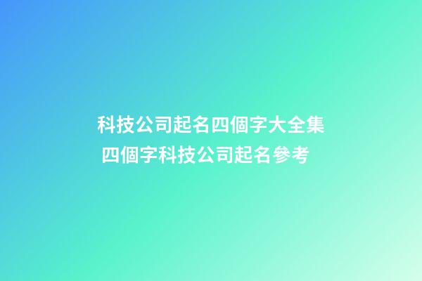 科技公司起名四個字大全集 四個字科技公司起名參考